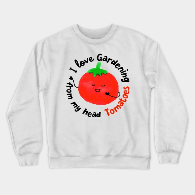 I love Gardening from my head Tomatoes Crewneck Sweatshirt by punnygarden